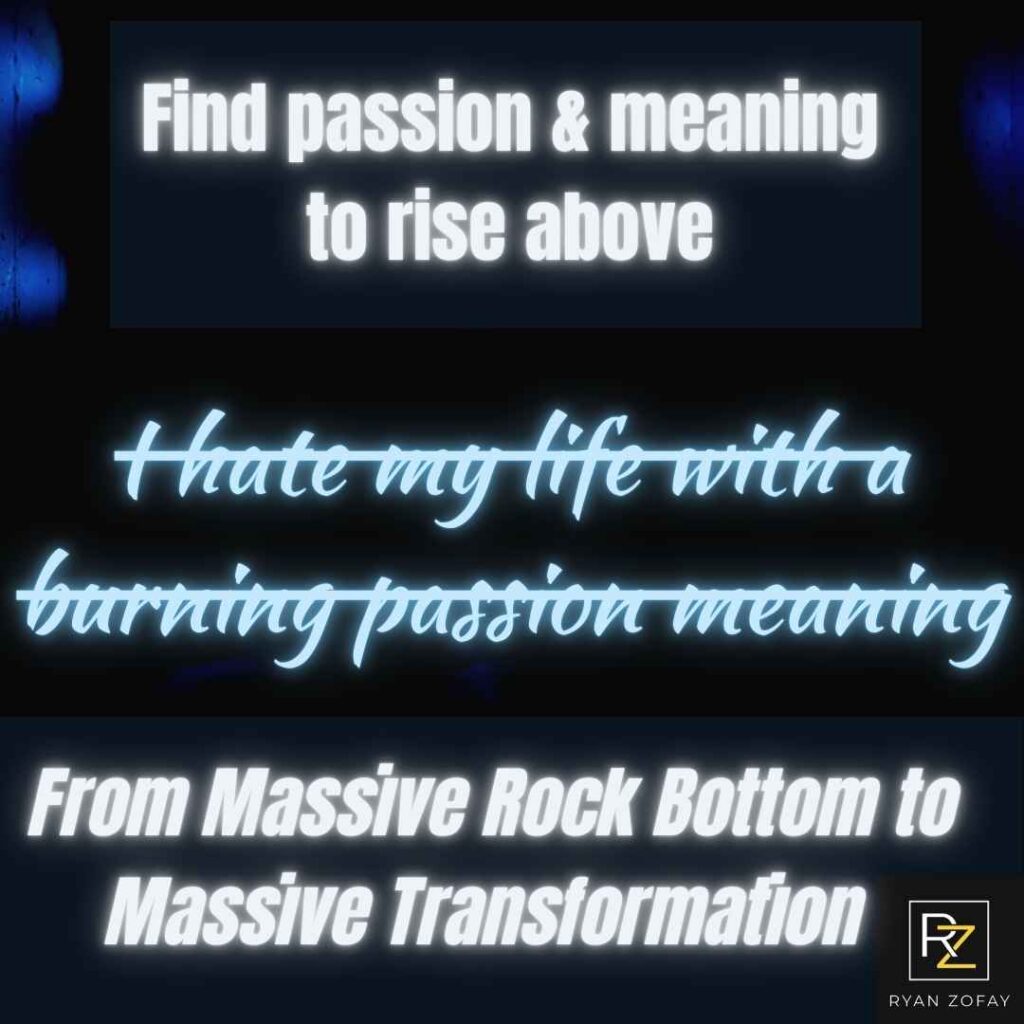 Uncover the I hate my life with a burning passion meaning​ to find fulfillment, contentment, and growth. I too felt like "I hate my job and my life​." If you're ready to level up we'll explore why "I hate my life what to do​," methods I applied in my book “An Unlikely Businessman from Overdosed to Multimillionaire." 