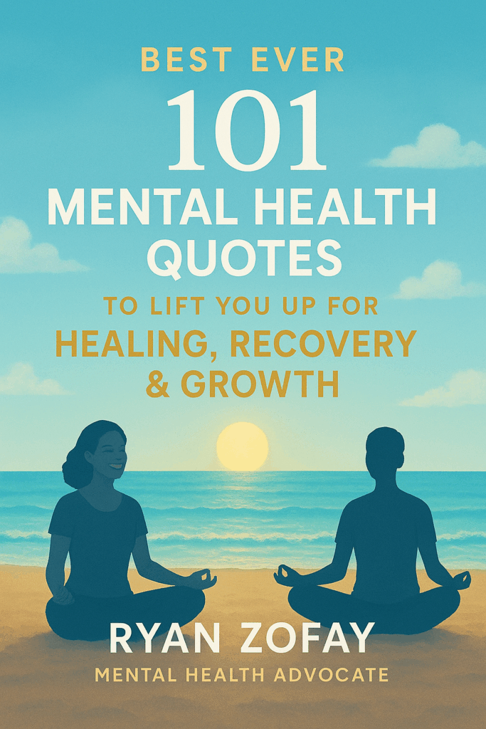 Discover the best 101 quotes about mental health​ to Lift You Up for Healing Recovery & Growth.